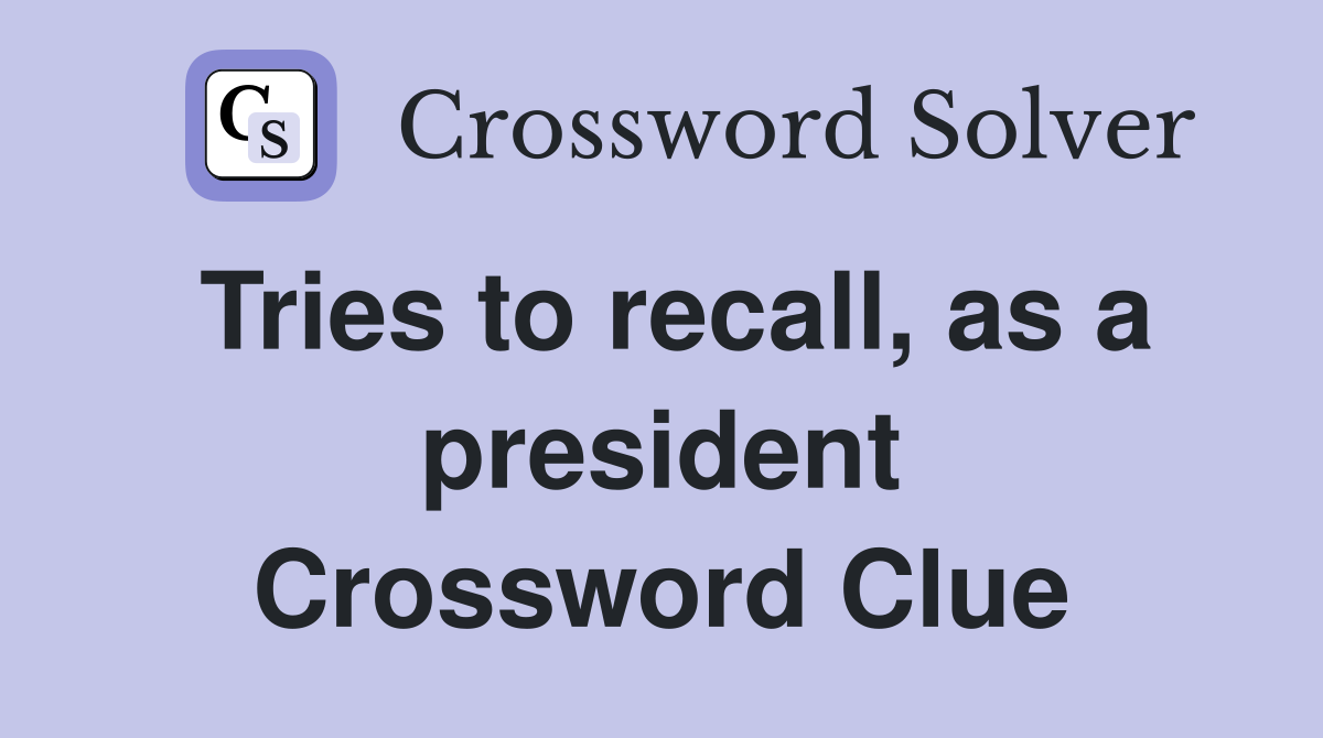 Tries to recall, as a president Crossword Clue
