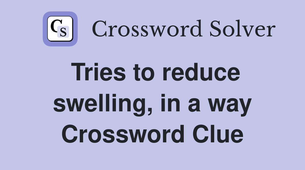 Tries to reduce swelling, in a way Crossword Clue