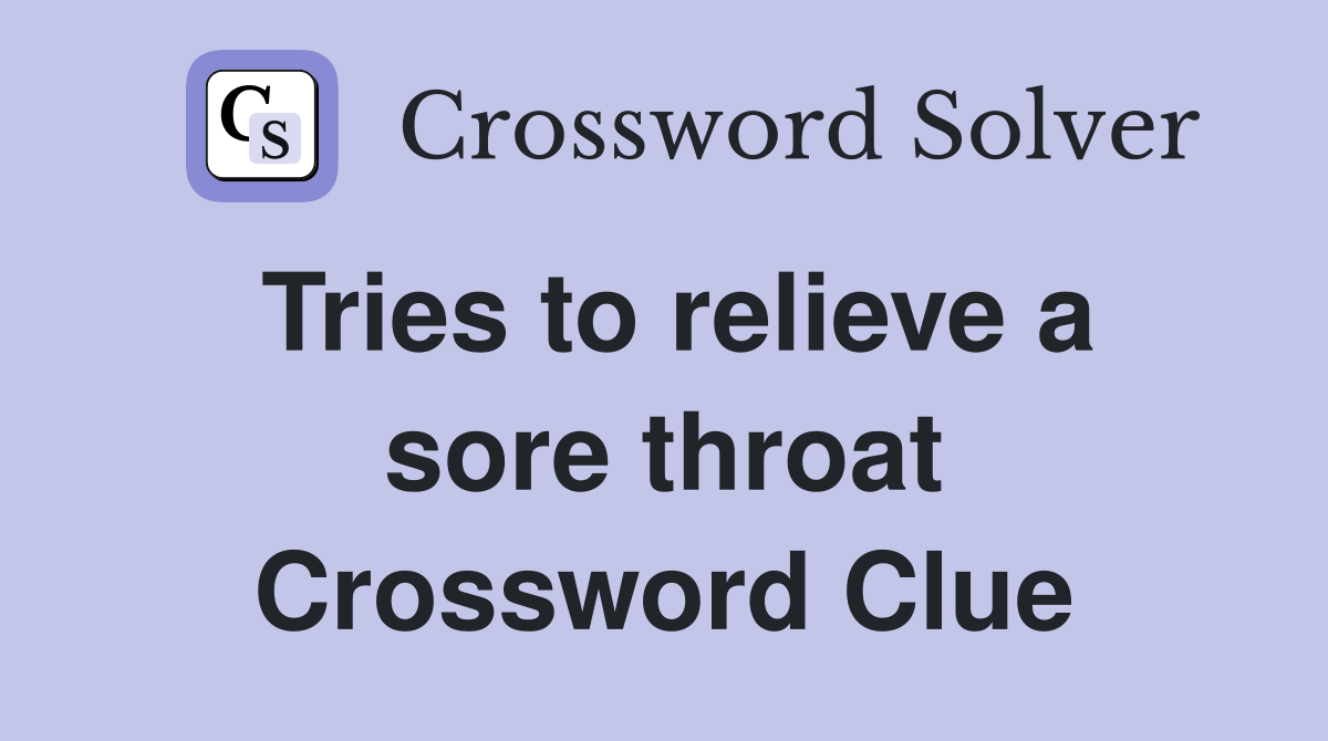Tries to relieve a sore throat Crossword Clue