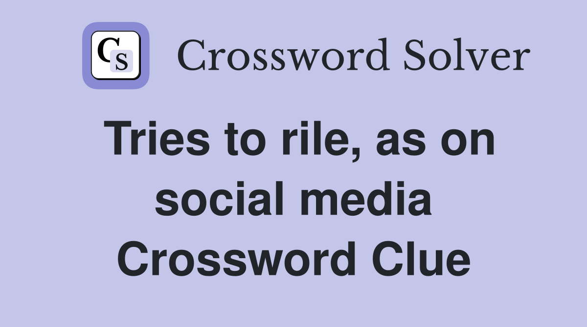 Tries to rile, as on social media Crossword Clue
