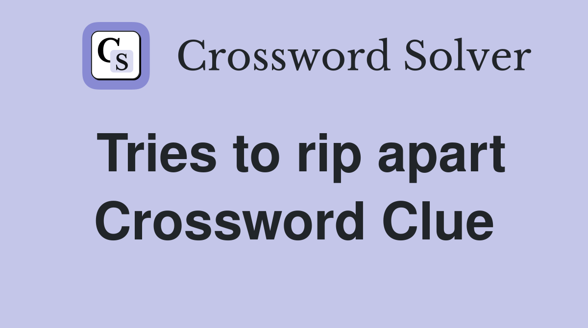 Tries to rip apart Crossword Clue
