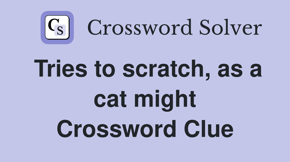 Tries to scratch, as a cat might Crossword Clue