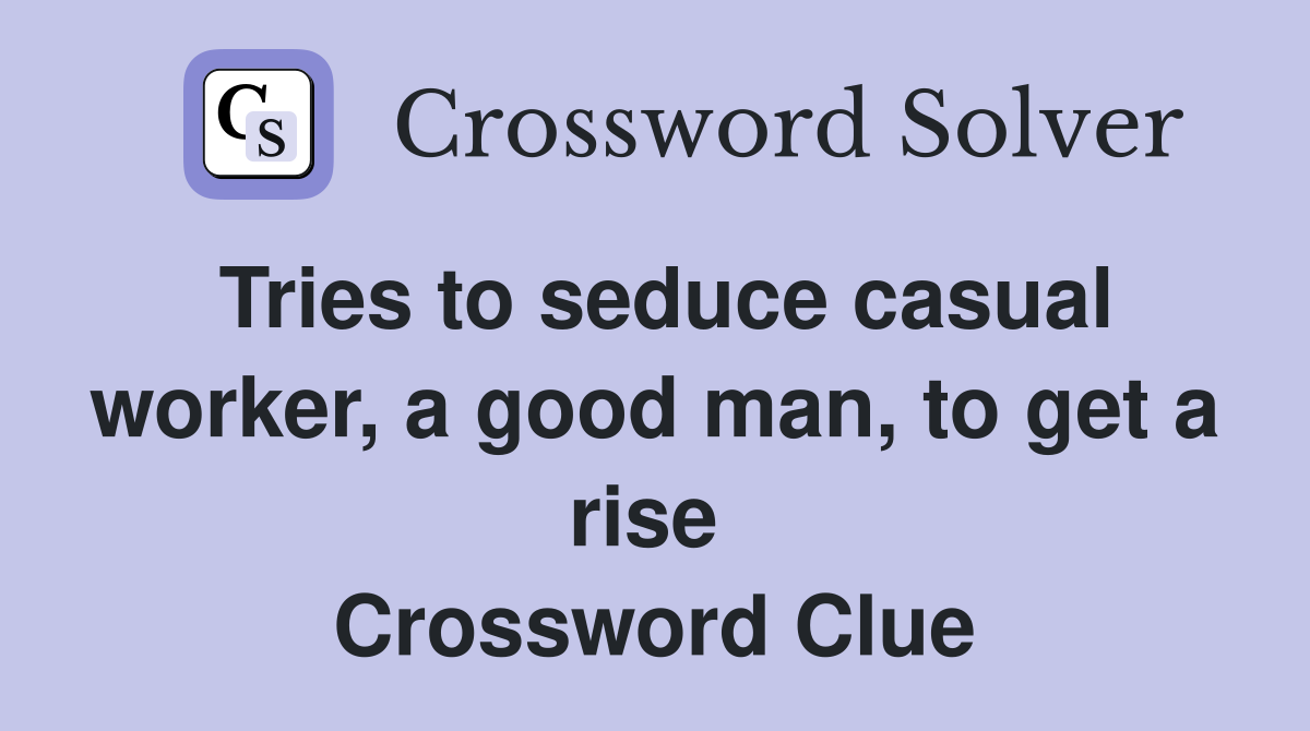Tries to seduce casual worker, a good man, to get a rise  Crossword Clue