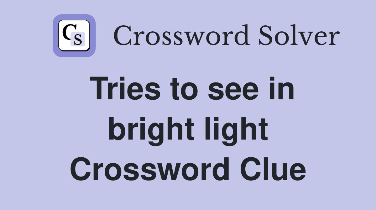 Tries to see in bright light Crossword Clue