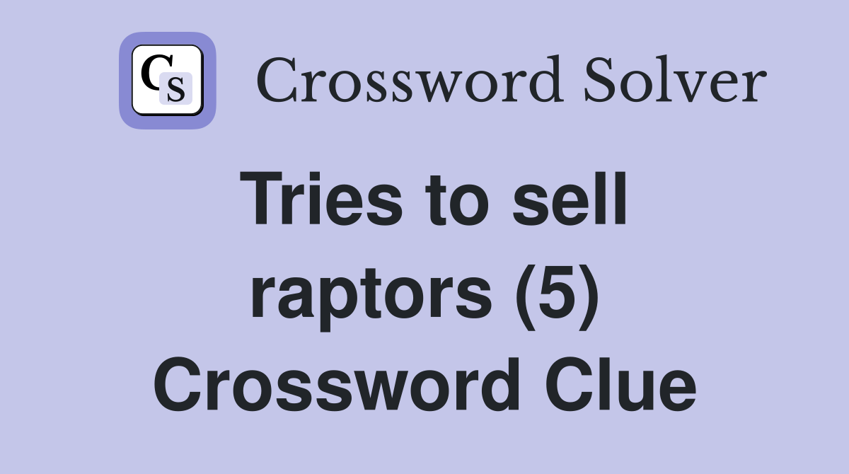 Tries to sell raptors (5) Crossword Clue