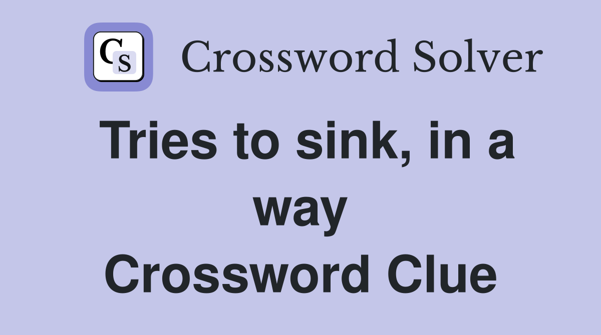 Tries to sink, in a way Crossword Clue