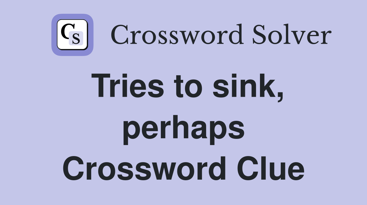 Tries to sink, perhaps Crossword Clue