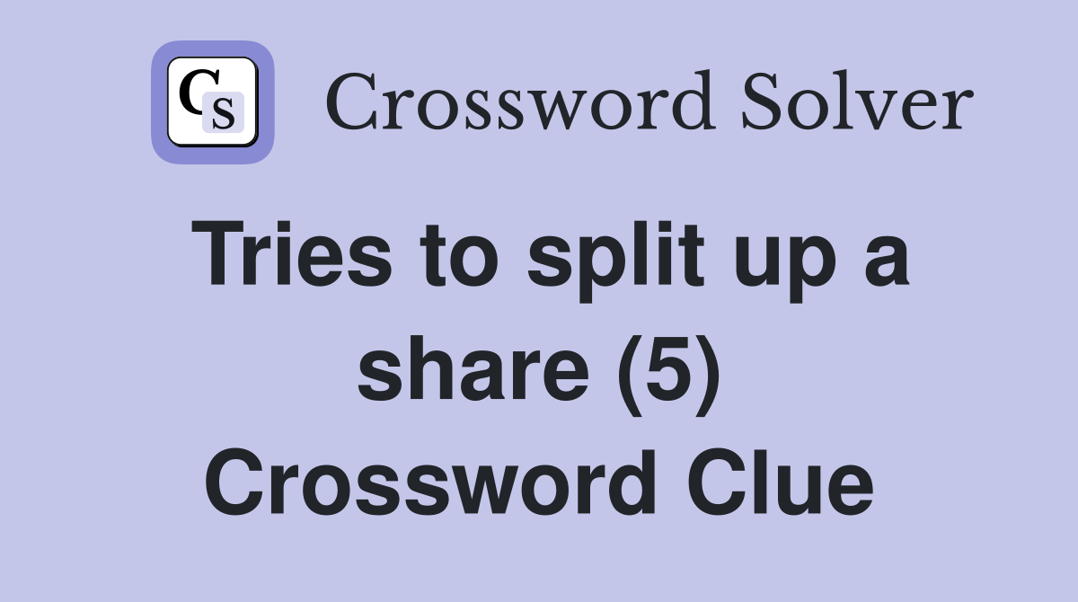Tries to split up a share (5) Crossword Clue