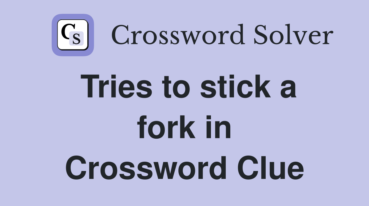 Tries to stick a fork in Crossword Clue
