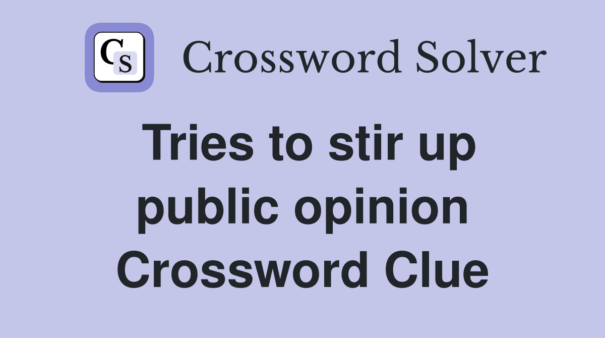 Tries to stir up public opinion Crossword Clue