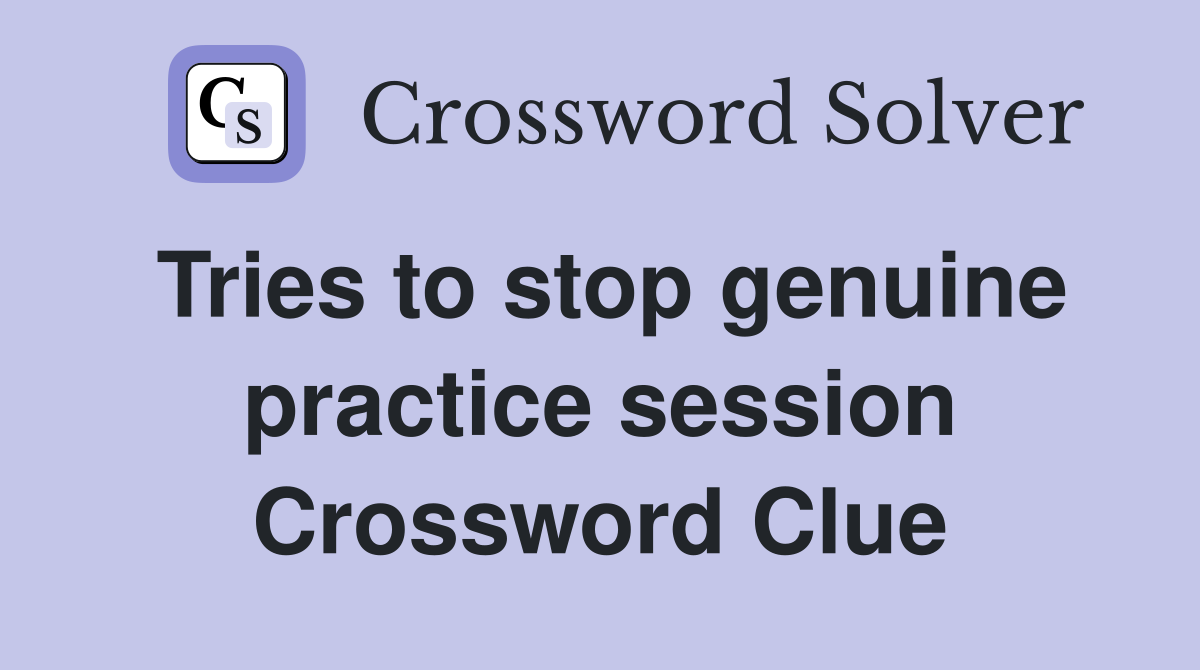 Tries to stop genuine practice session Crossword Clue