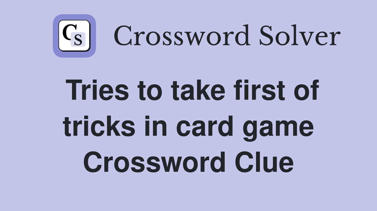 Tries to take first of tricks in card game Crossword Clue