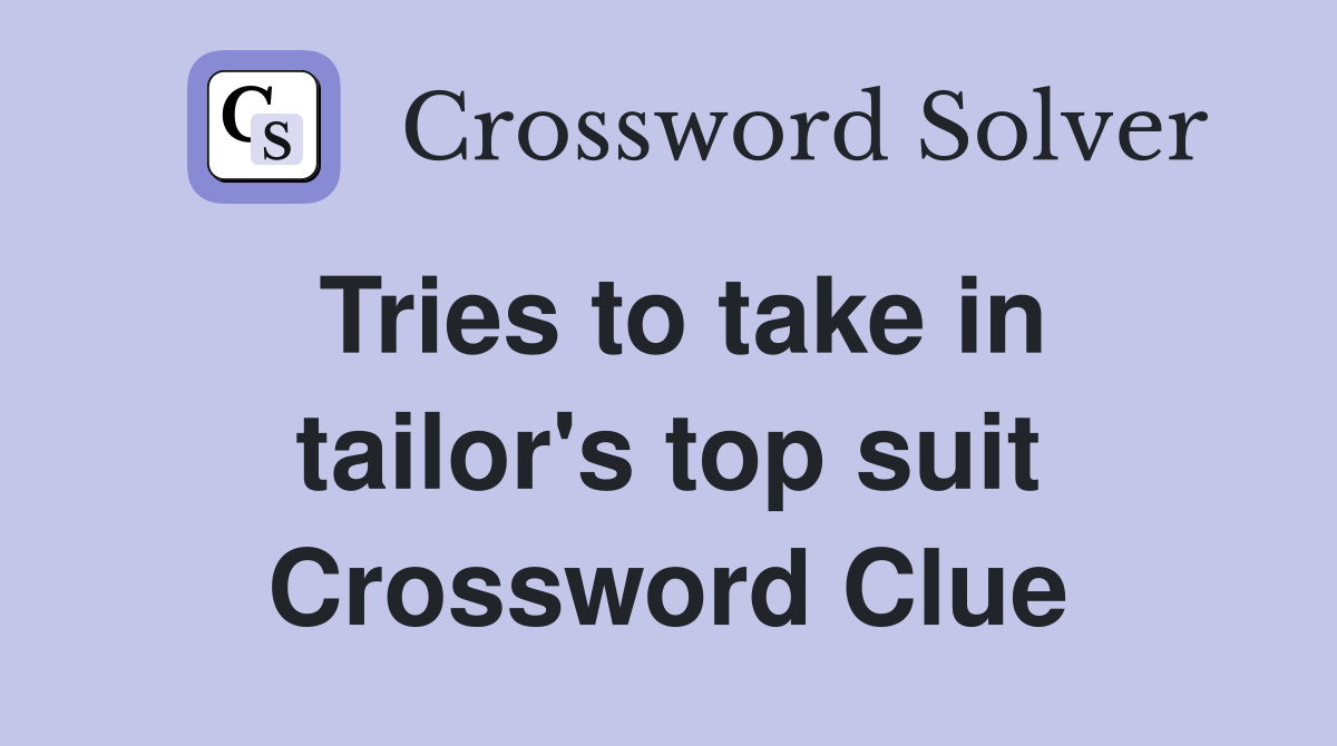 Tries to take in tailor's top suit Crossword Clue