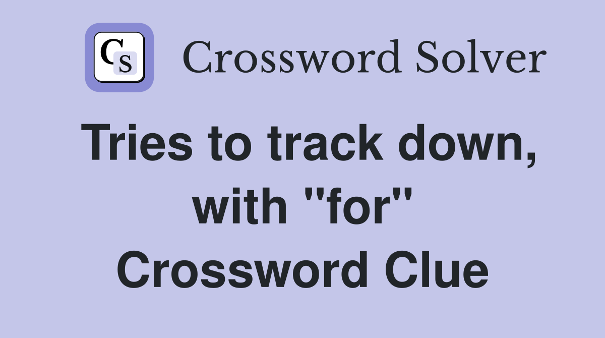 Tries to track down, with "for" Crossword Clue