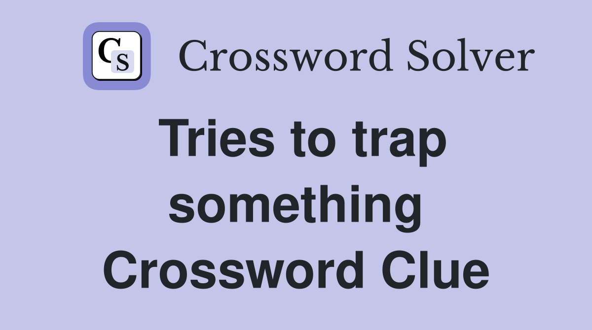 Tries to trap something Crossword Clue