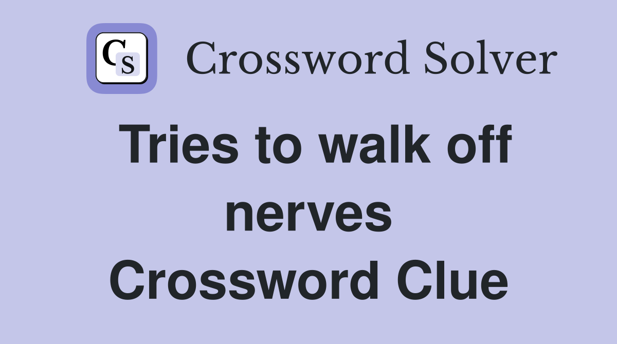 Tries to walk off nerves Crossword Clue
