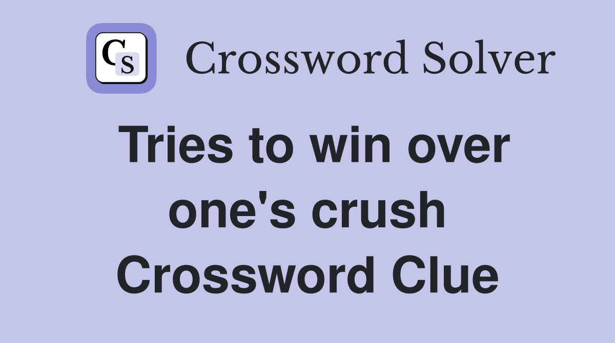 Tries to win over one's crush Crossword Clue