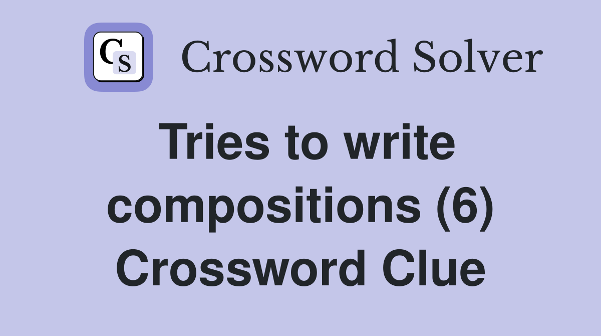 Tries to write compositions (6) Crossword Clue