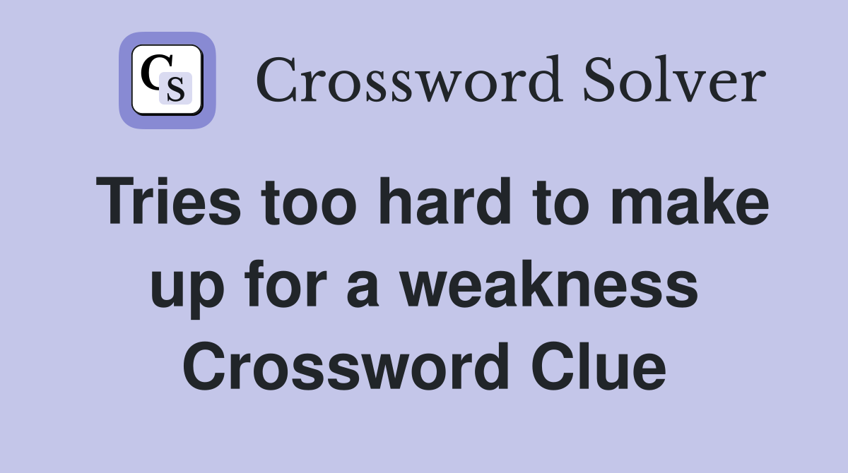 Tries too hard to make up for a weakness Crossword Clue
