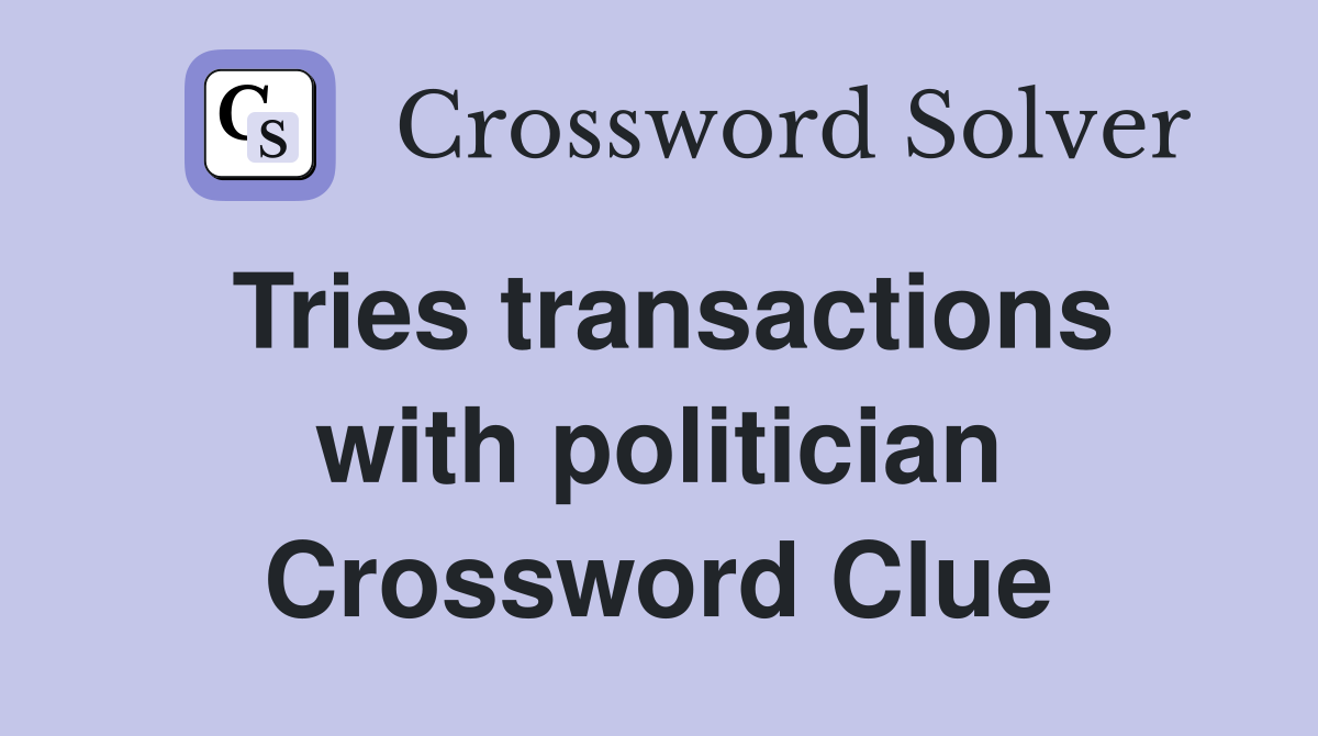 Tries transactions with politician Crossword Clue
