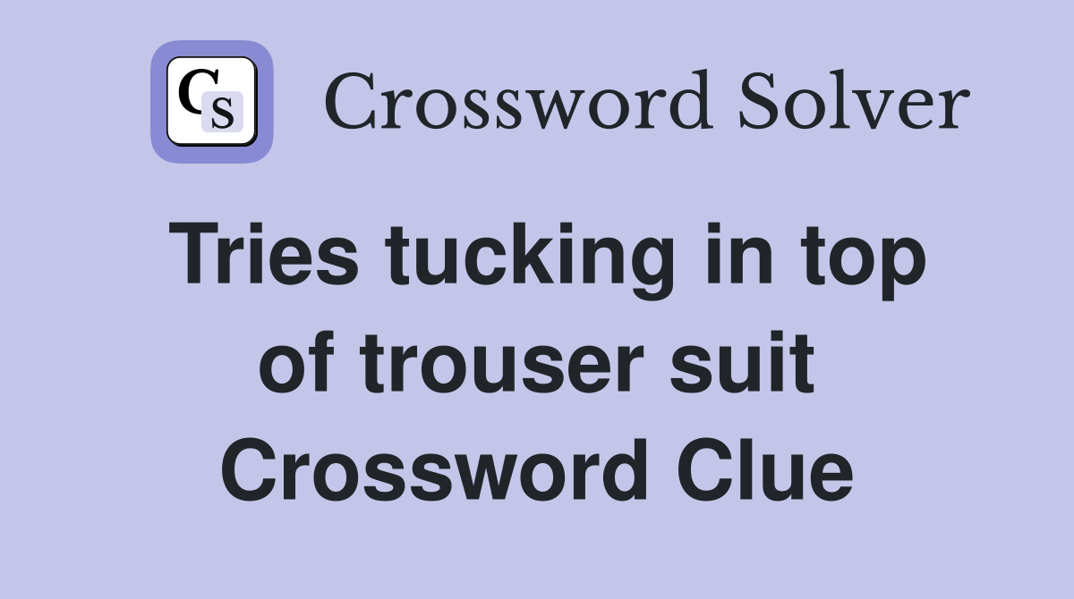 Tries tucking in top of trouser suit Crossword Clue
