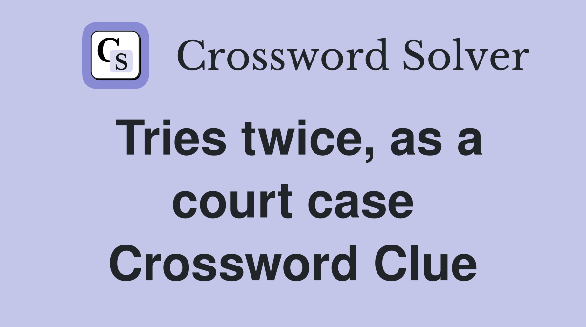 Tries twice, as a court case Crossword Clue