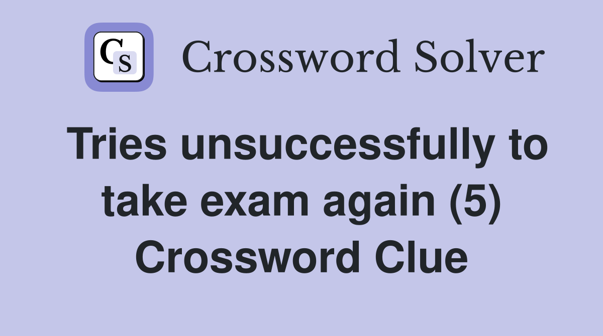Tries unsuccessfully to take exam again (5) Crossword Clue