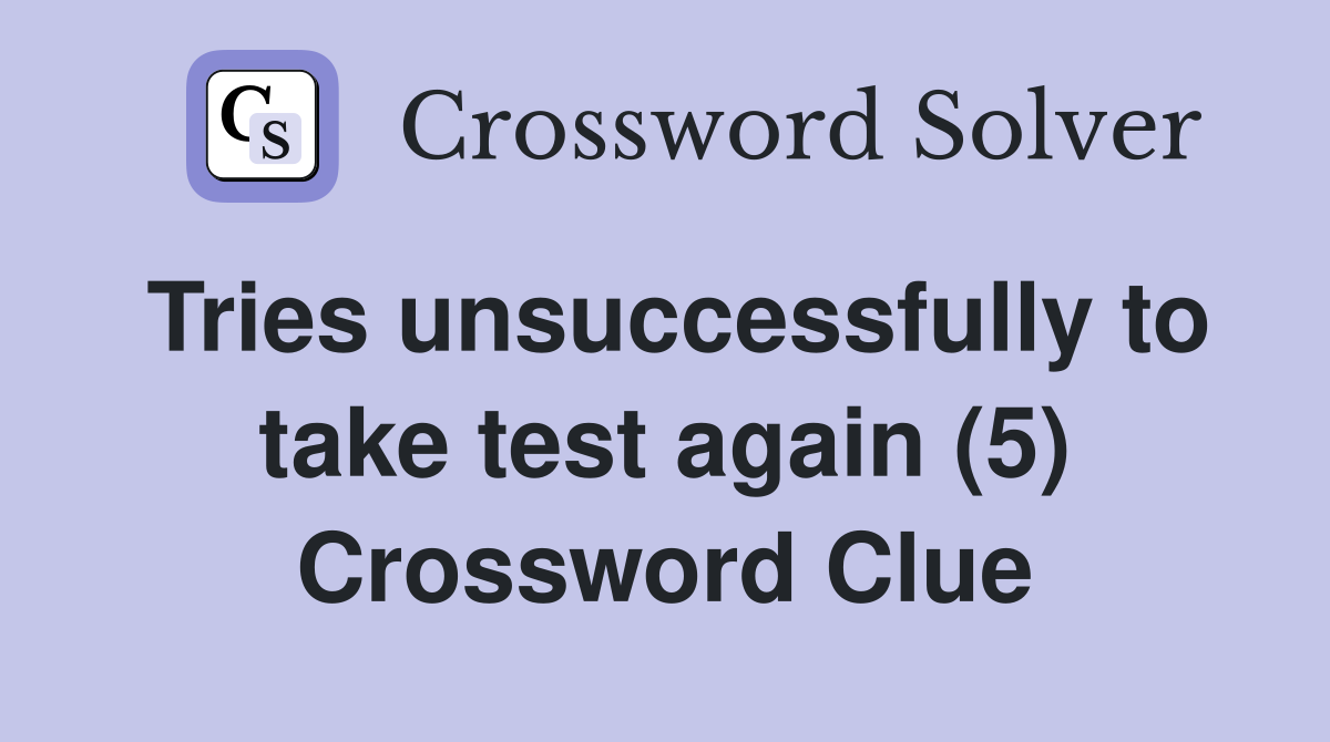 Tries unsuccessfully to take test again (5) Crossword Clue