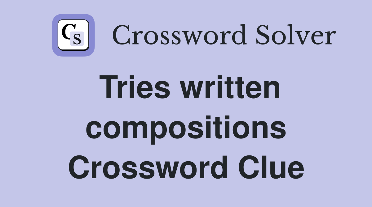Tries written compositions Crossword Clue