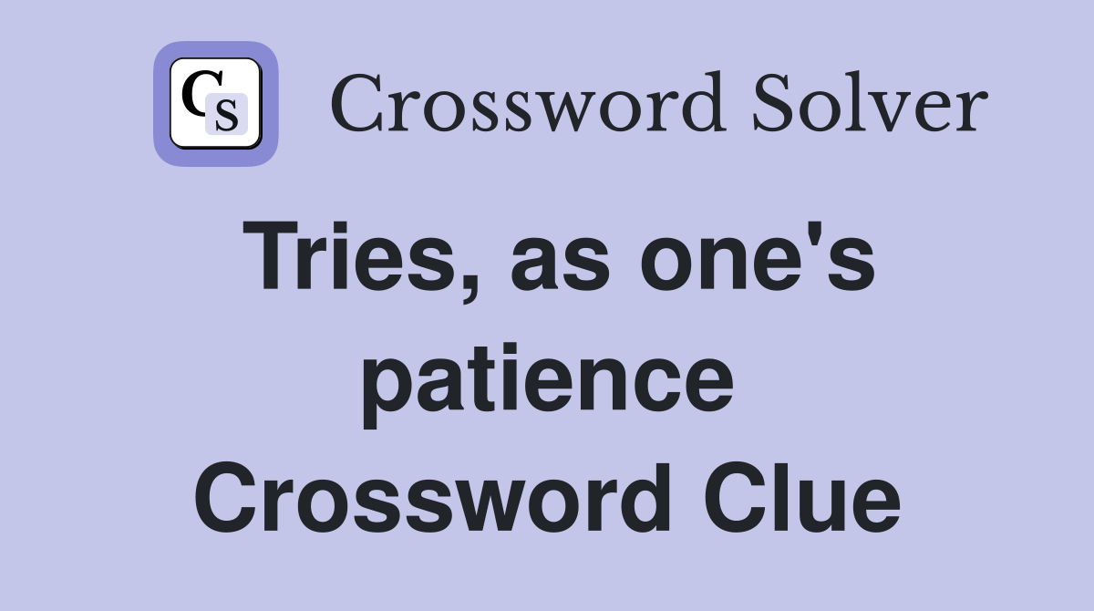 Tries, as one's patience Crossword Clue