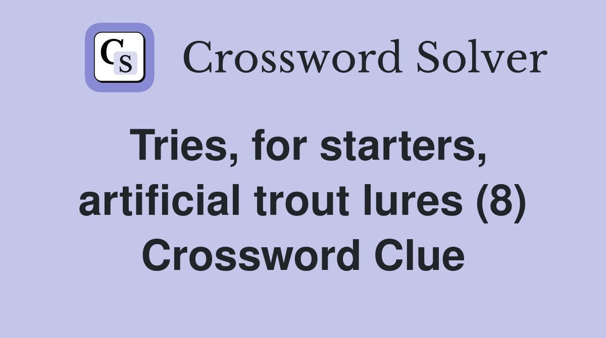 Tries, for starters, artificial trout lures (8) Crossword Clue