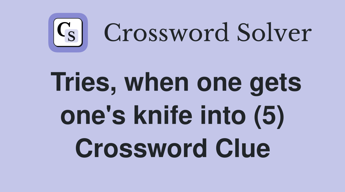 Tries, when one gets one's knife into (5) Crossword Clue