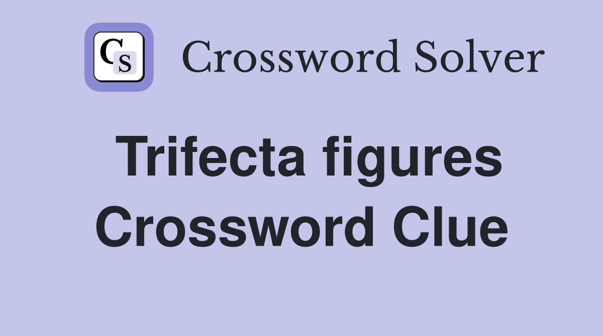 Trifecta figures Crossword Clue