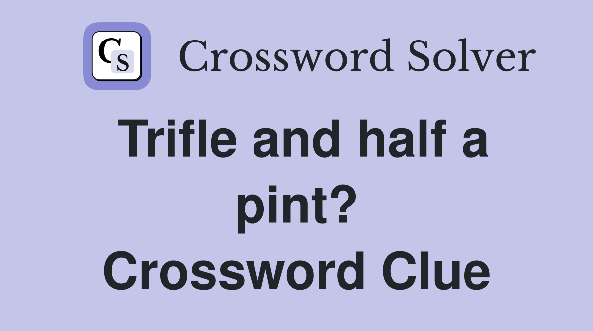 Trifle and half a pint? Crossword Clue