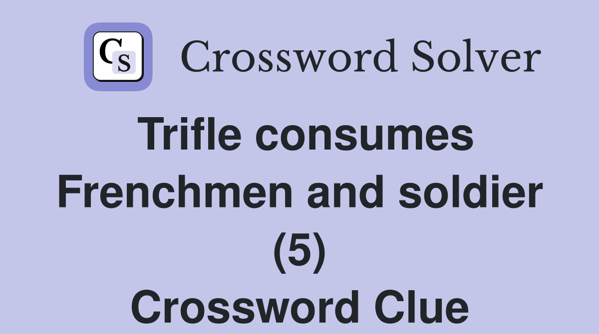 Trifle consumes Frenchmen and soldier (5) Crossword Clue