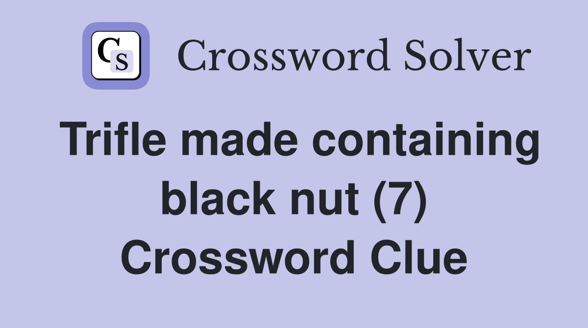 Trifle made containing black nut (7) Crossword Clue