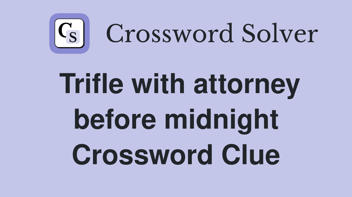 Trifle with attorney before midnight Crossword Clue