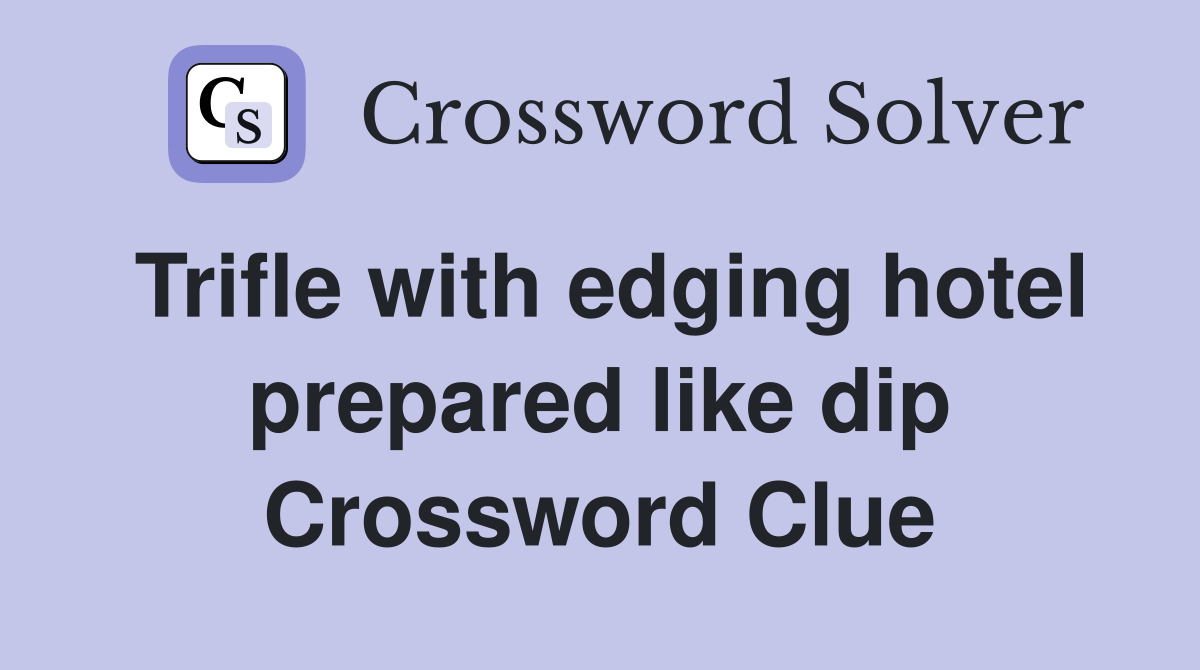 Trifle with edging hotel prepared like dip Crossword Clue