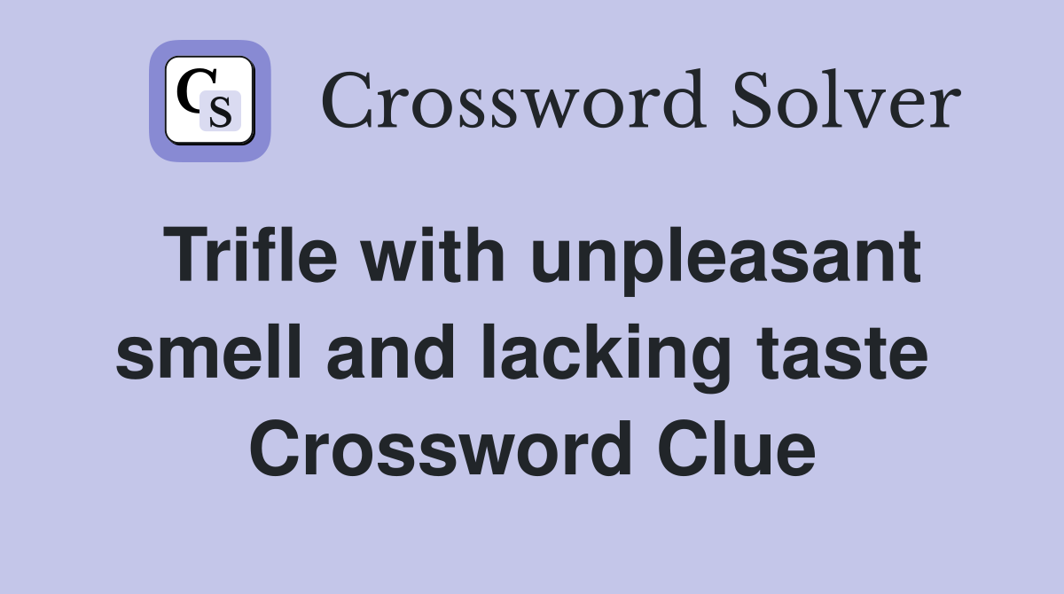 Trifle with unpleasant smell and lacking taste  Crossword Clue