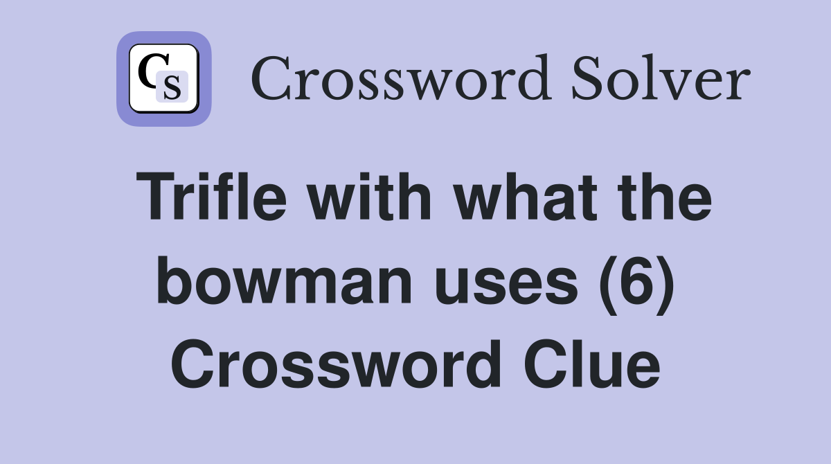 Trifle with what the bowman uses (6) Crossword Clue
