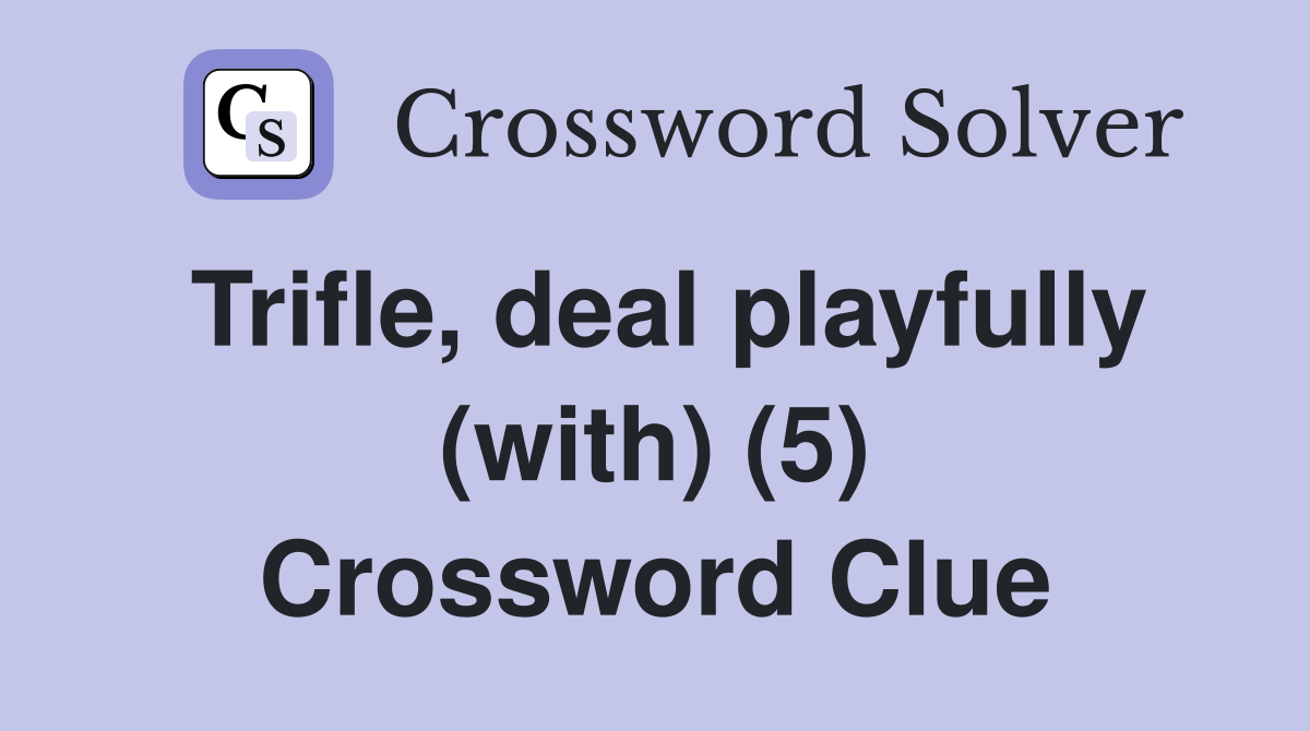 Trifle, deal playfully (with) (5) Crossword Clue