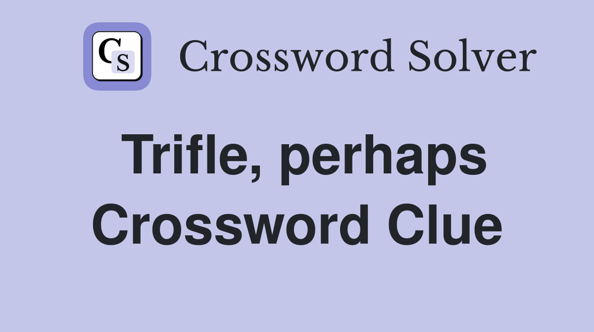 Trifle, perhaps Crossword Clue