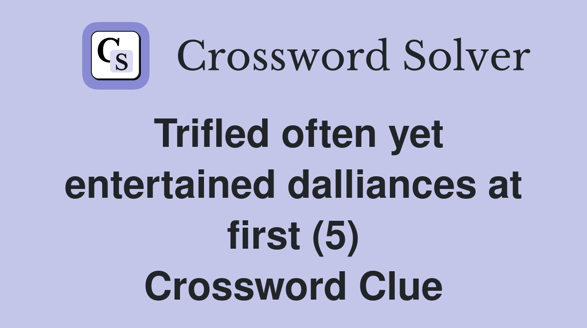 Trifled often yet entertained dalliances at first (5) Crossword Clue