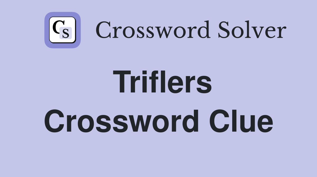 Triflers Crossword Clue