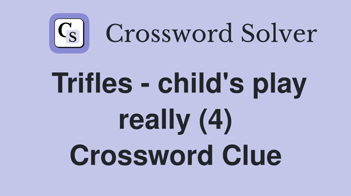 Trifles - child's play really (4) Crossword Clue
