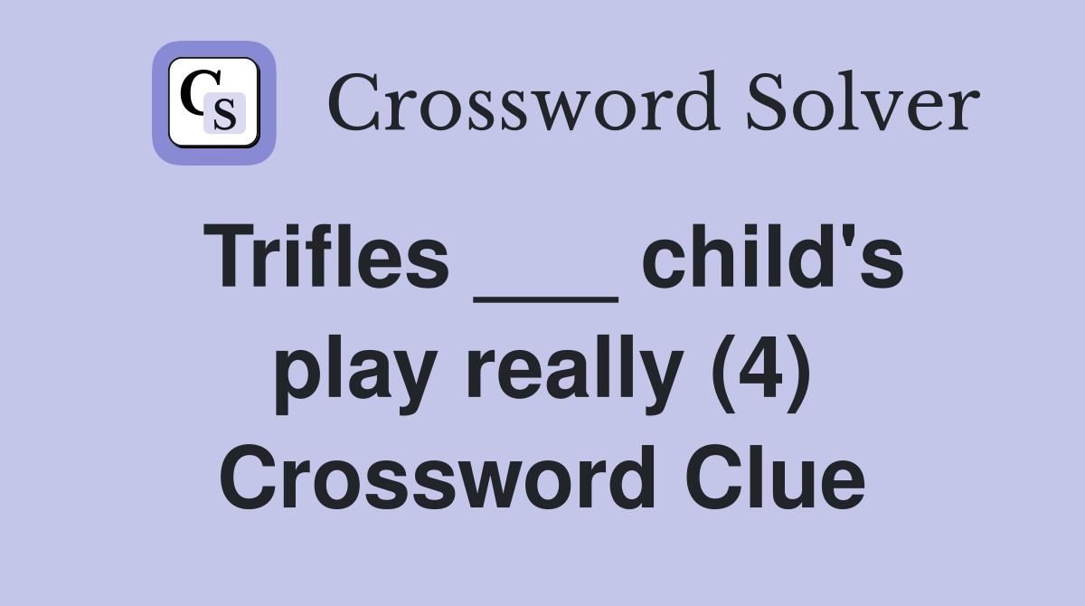 Trifles ___ child's play really (4) Crossword Clue