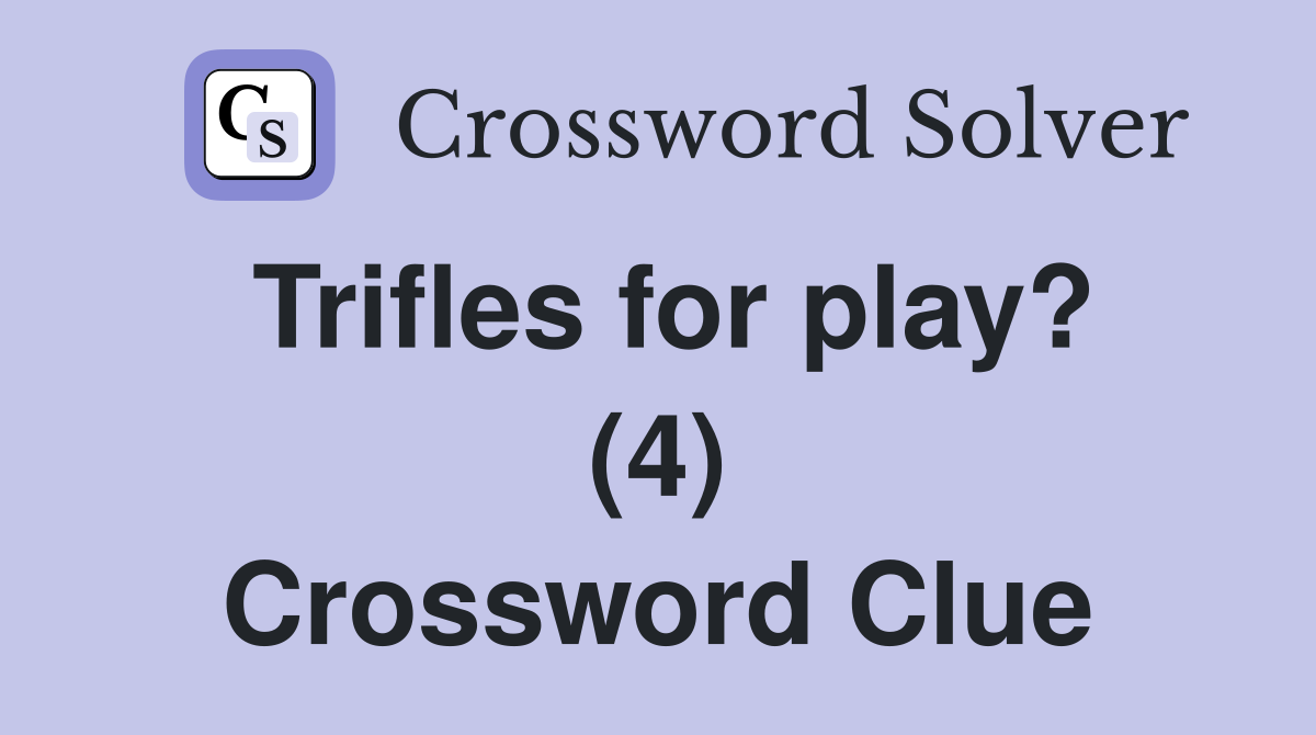 Trifles for play? (4) Crossword Clue