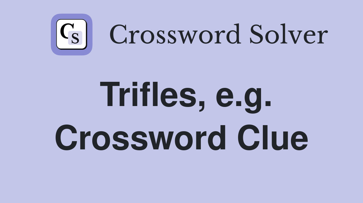 Trifles, e.g. Crossword Clue