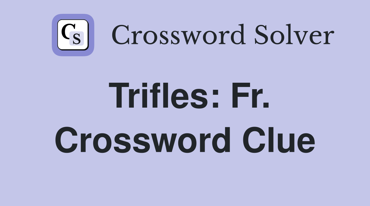 Trifles: Fr. Crossword Clue