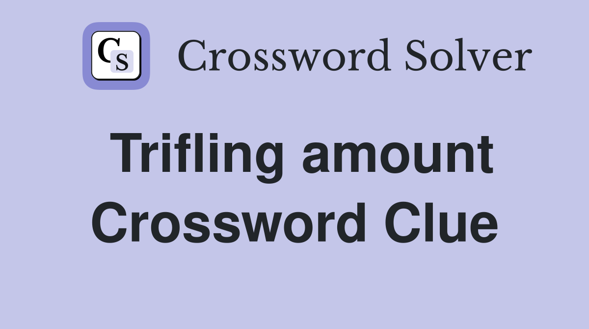 Trifling amount Crossword Clue